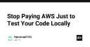 Dừng ngay việc đốt tiền cho AWS chỉ để test code cục bộ: Giải pháp tối ưu cho lập trình viên