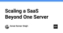 Scaling SaaS: Chiến lược mở rộng hệ thống vượt ngưỡng một server duy nhất