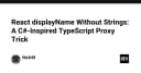 Tối ưu hóa React displayName: Kỹ thuật Proxy trong TypeScript lấy cảm hứng từ C#