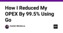 Tối ưu hóa chi phí vận hành: Hành trình cắt giảm 99.5% OPEX nhờ sức mạnh của Go