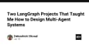 Thiết kế hệ thống Multi-Agent với LangGraph: Bài học thực chiến từ hai dự án tiêu biểu