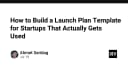 Xây dựng kế hoạch ra mắt sản phẩm: Biến template thành công cụ tăng trưởng thực chiến cho Startup