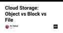 Cloud Storage: Phân biệt Object, Block và File Storage để tối ưu hóa hạ tầng dữ liệu