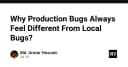 Tại sao lỗi Production luôn khác biệt và khó nhằn hơn lỗi Local?