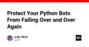 Bí quyết vận hành Python Bots bền bỉ: Ngăn chặn vòng lặp lỗi và tối ưu hóa hệ thống tự động