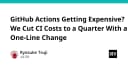 Tối ưu hóa chi phí CI/CD: Cách cắt giảm 75% ngân sách GitHub Actions chỉ với một dòng code
