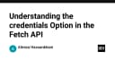 Hiểu tường tận tùy chọn credentials trong Fetch API: Chìa khóa cho xác thực Cross-Origin