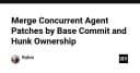Giải pháp tối ưu hóa hợp nhất mã nguồn cho AI Agent: Kỹ thuật xử lý dựa trên Base Commit và Hunk Ownership