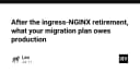 Hậu Ingress-NGINX: Lộ trình di cư an toàn cho hạ tầng Kubernetes Production