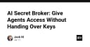 AI Secret Broker: Giải pháp bảo mật tối ưu cho AI Agents mà không cần chia sẻ khóa truy cập