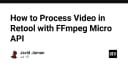 Tối ưu hóa quy trình xử lý video trong Retool với FFmpeg Micro API: Giải pháp cho kỹ sư chuyên nghiệp