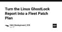 Chuyển đổi báo cáo GhostLock thành kế hoạch vá lỗi hạ tầng Linux: Hướng dẫn thực chiến cho kỹ sư hệ thống