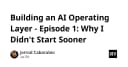 Xây dựng AI Operating Layer: Tại sao việc bắt đầu sớm lại là chìa khóa cho kiến trúc phần mềm hiện đại