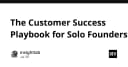 Cẩm nang Customer Success dành cho Solo Founder: Chiến lược giữ chân người dùng trong kỷ nguyên AI