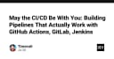 May the CI/CD Be With You: Xây dựng Pipeline tự động hóa thực chiến với GitHub Actions, GitLab và Jenkins