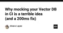 Tại sao Mocking Vector Database trong CI là một sai lầm nghiêm trọng và giải pháp thay thế chỉ trong 200ms