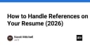 Cách xử lý tài liệu tham khảo (References) trên CV chuyên nghiệp năm 2026