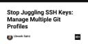 Chấm dứt cảnh luân phiên SSH Key: Quản lý đa cấu hình Git chuyên nghiệp cho lập trình viên
