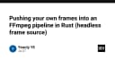 Kỹ thuật đẩy Frame tùy chỉnh vào FFmpeg Pipeline bằng Rust: Giải pháp Headless Frame Source