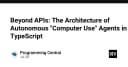 Vượt giới hạn API: Kiến trúc của các tác nhân tự hành Computer Use bằng TypeScript