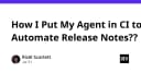 Tự động hóa Release Notes: Khi AI Agent trở thành trợ thủ đắc lực trong quy trình CI/CD