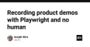 Tự động hóa Product Demo với Playwright: Giải pháp ghi hình không cần con người