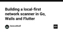 Xây dựng công cụ quét mạng Local-first với Go, Wails và Flutter: Hướng dẫn chi tiết cho lập trình viên