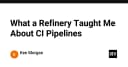 Bài học từ nhà máy lọc dầu: Tối ưu hóa quy trình CI Pipeline cho lập trình viên