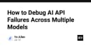 Chiến lược Debug API AI đa mô hình: Giải pháp tối ưu cho hệ thống tích hợp phức tạp