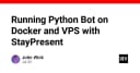 Tối ưu hóa triển khai Python Bot: Giải pháp Docker và VPS bền vững với StayPresent