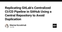 Tối ưu hóa CI/CD: Cách tái hiện mô hình GitLab Centralized Pipeline trên GitHub để loại bỏ sự trùng lặp