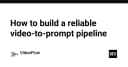 Xây dựng Pipeline Video-to-Prompt: Giải pháp tối ưu hóa độ tin cậy cho AI Agent