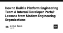 Xây dựng đội ngũ Platform Engineering và Internal Developer Portal: Bài học từ các tổ chức công nghệ hiện đại
