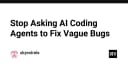 Đừng bắt AI Coding Agents sửa lỗi mơ hồ: Chiến lược tối ưu hóa quy trình làm việc với LLM