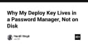 Tại sao tôi lưu trữ Deploy Key trong Password Manager thay vì trên ổ cứng?