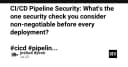 Bảo mật CI/CD Pipeline: Đâu là chốt chặn không thể thương lượng trước mỗi lần triển khai?