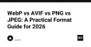 WebP, AVIF, PNG hay JPEG: Hướng dẫn lựa chọn định dạng ảnh tối ưu cho dự án năm 2026