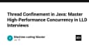 Thread Confinement trong Java: Bí quyết làm chủ kỹ thuật lập trình đa luồng hiệu năng cao cho phỏng vấn LLD