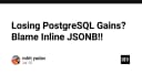 Tại sao Inline JSONB trong PostgreSQL đang âm thầm làm giảm hiệu năng hệ thống của bạn?