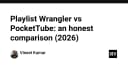Playlist Wrangler vs PocketTube: Cuộc chiến quản lý thư viện video năm 2026