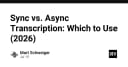 Sync vs. Async Transcription: Lựa chọn kiến trúc nào cho hệ thống AI của bạn trong năm 2026?