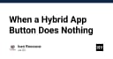 Khi nút bấm trên Hybrid App không phản hồi: Giải mã các lỗi CSS và Webview tiềm ẩn