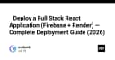 Hướng dẫn triển khai Full Stack React Application: Tối ưu hóa quy trình với Firebase và Render (2026)
