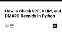 Hướng dẫn kiểm tra bản ghi SPF, DKIM và DMARC bằng Python: Tối ưu hóa bảo mật email