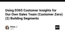 Chiến lược Customer Zero: Tối ưu hóa phân khúc khách hàng với D365 Customer Insights