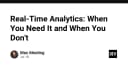Phân tích Real-Time Analytics: Khi nào cần thời gian thực và khi nào là sự lãng phí tài nguyên?