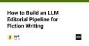 Xây dựng Pipeline biên tập nội dung hư cấu tự động với LLM: Hướng dẫn kỹ thuật chuyên sâu