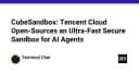 CubeSandbox: Giải pháp Sandbox siêu tốc từ Tencent Cloud cho AI Agent