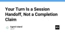 Tư duy Session Handoff: Tại sao 'Đến lượt bạn' không phải là lời khẳng định hoàn thành công việc