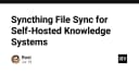 Syncthing: Giải pháp đồng bộ dữ liệu phi tập trung cho hệ thống tri thức cá nhân